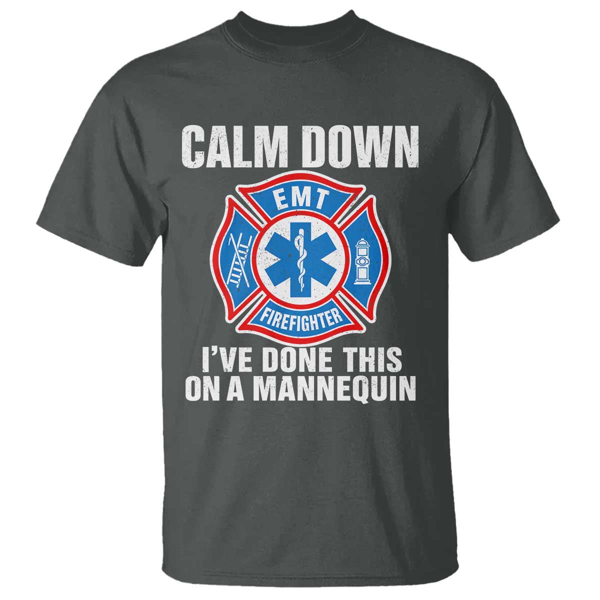 Funny EMT Paramedic Firefighter T Shirt Calm Down I Have Done This On A Mannequin