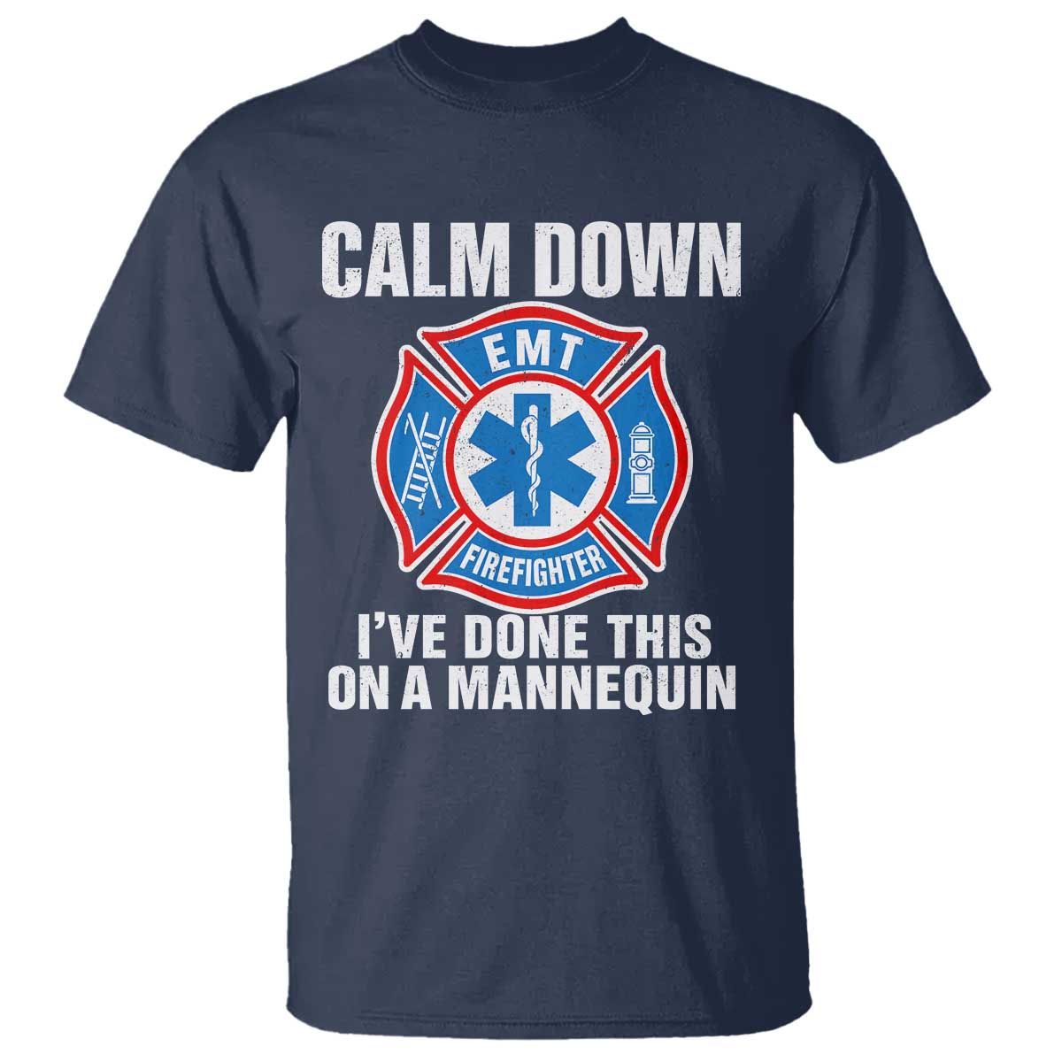 Funny EMT Paramedic Firefighter T Shirt Calm Down I Have Done This On A Mannequin