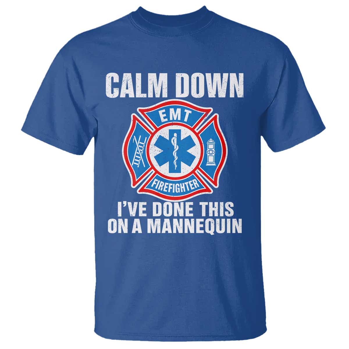 Funny EMT Paramedic Firefighter T Shirt Calm Down I Have Done This On A Mannequin