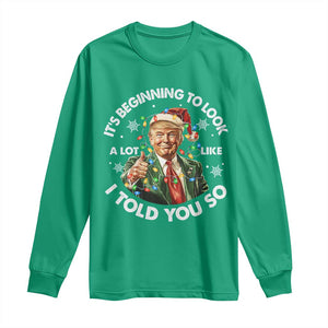 Funny Trump Christmas Long Sleeve Shirt It's Beginning To Look A Lot Like I Told You So Santa Trump TS11 Irish Green Print Your Wear