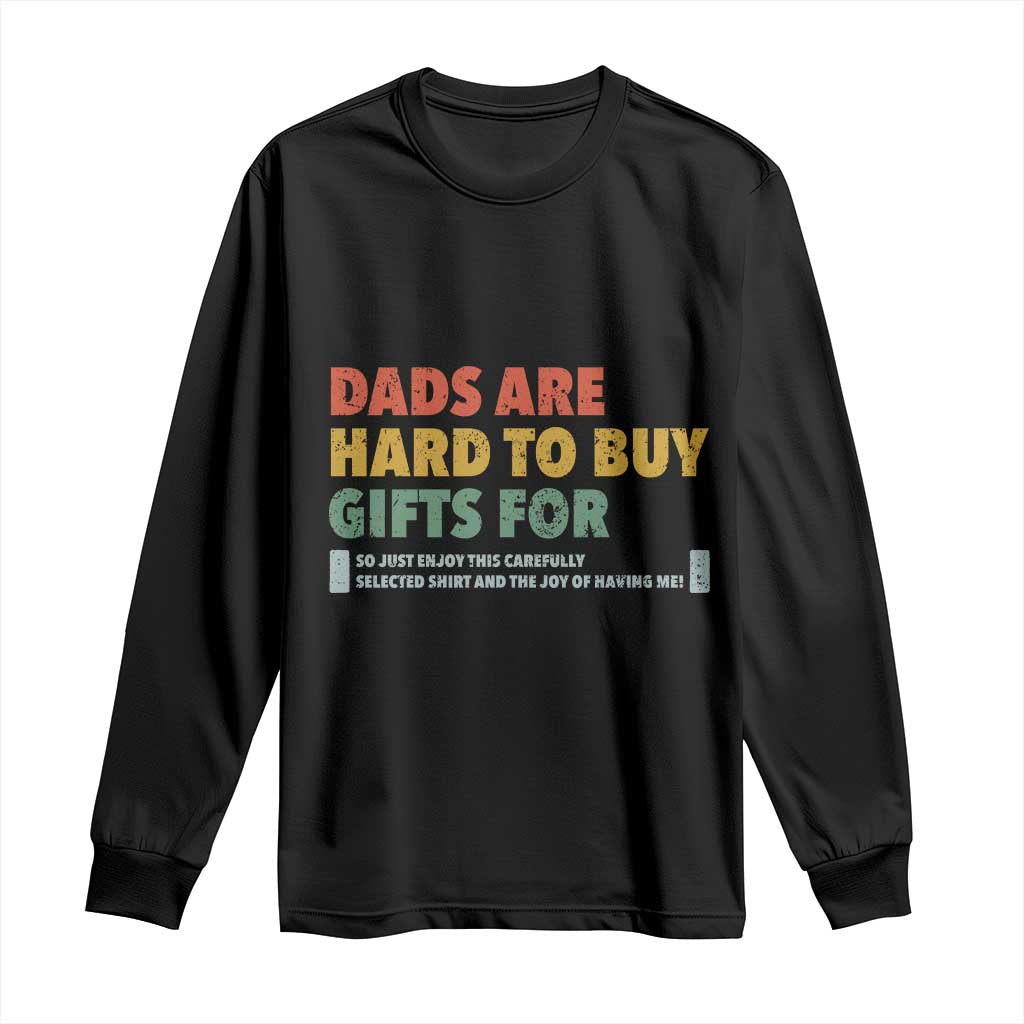 Dads Are Hard To Buy Gifts For Long Sleeve Shirt Funny Dad Father's Day TS11 Black Print Your Wear