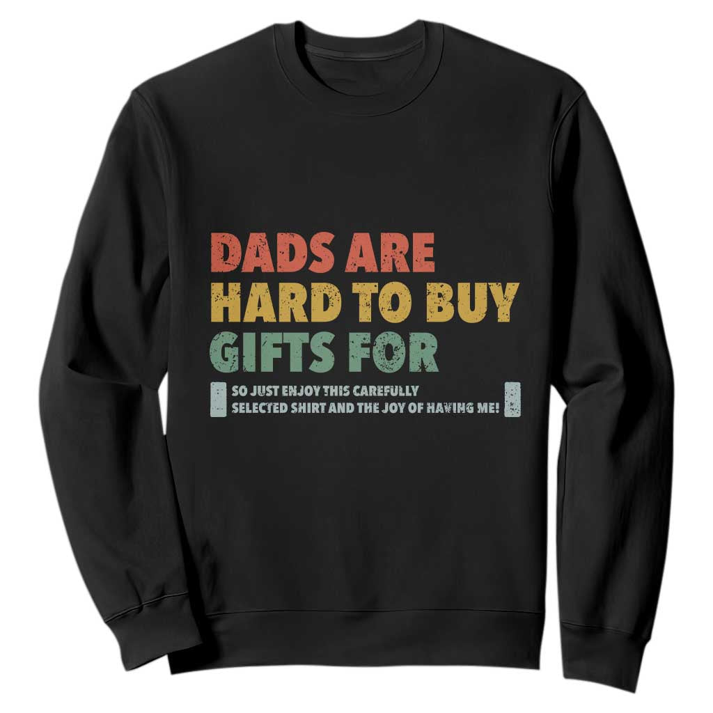 Dads Are Hard To Buy Gifts For Sweatshirt Funny Dad Father's Day TS11 Black Print Your Wear