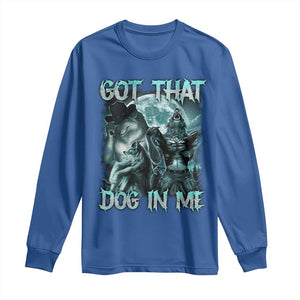 Funny Got That Dog In Me Long Sleeve Shirt Alpha Wolf Oddly Specific Meme TS11 Royal Blue Print Your Wear