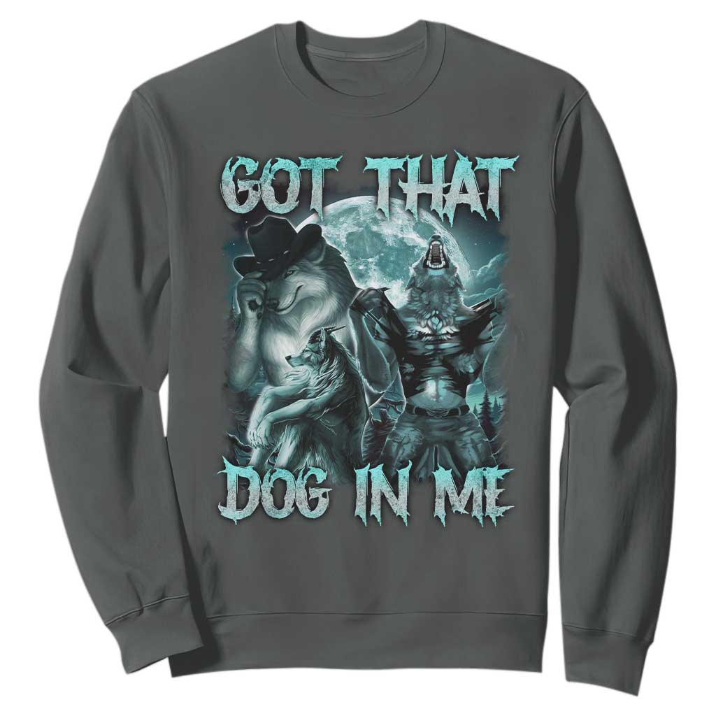 Funny Got That Dog In Me Sweatshirt Alpha Wolf Oddly Specific Meme TS11 Dark Heather Print Your Wear