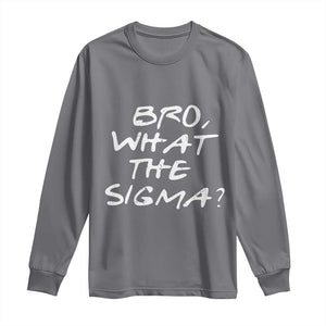 Funny Bro What The Sigma Long Sleeve Shirt Meme Saying Quote TS11 Charcoal Print Your Wear