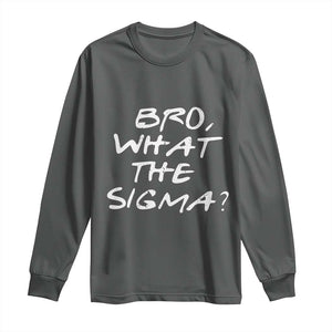 Funny Bro What The Sigma Long Sleeve Shirt Meme Saying Quote TS11 Dark Heather Print Your Wear