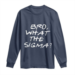 Funny Bro What The Sigma Long Sleeve Shirt Meme Saying Quote TS11 Navy Print Your Wear