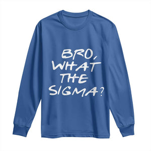 Funny Bro What The Sigma Long Sleeve Shirt Meme Saying Quote TS11 Royal Blue Print Your Wear