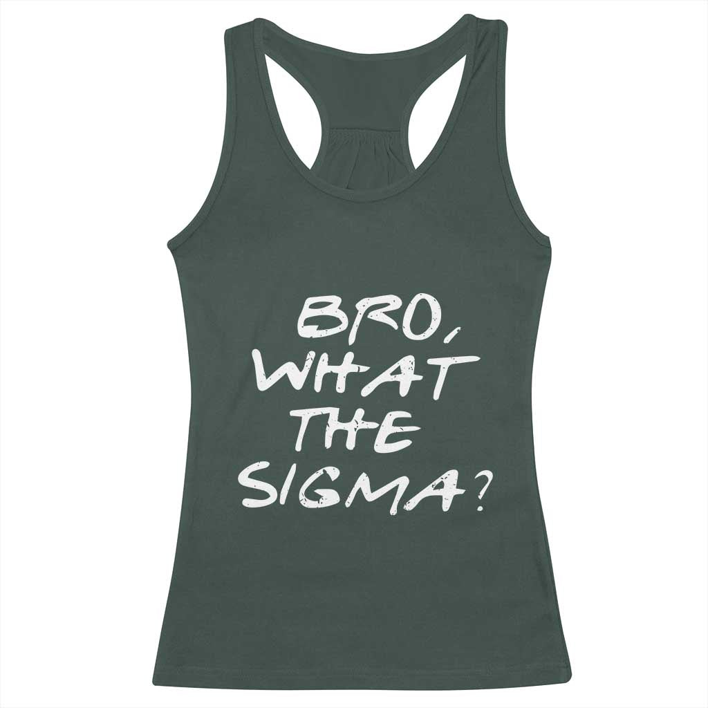 Funny Bro What The Sigma Racerback Tank Top Meme Saying Quote TS11 Dark Forest Green Print Your Wear