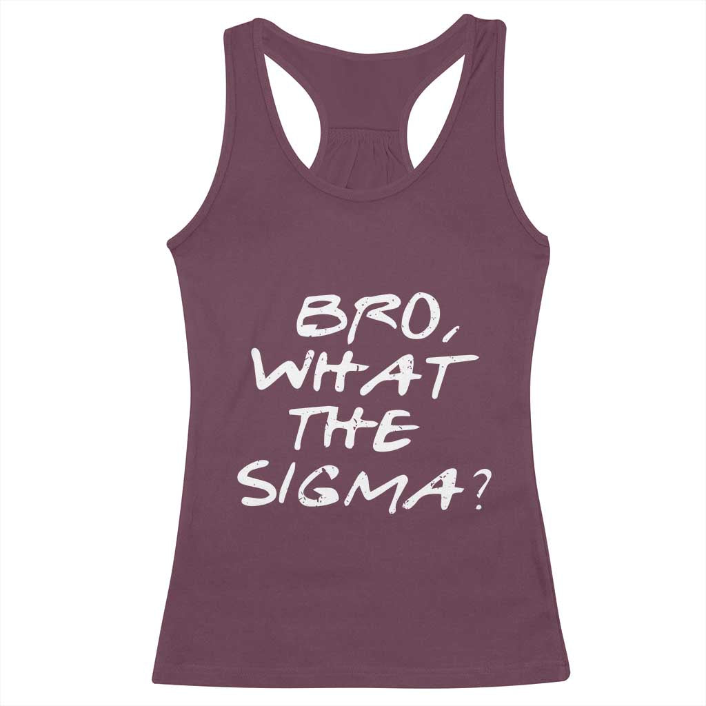 Funny Bro What The Sigma Racerback Tank Top Meme Saying Quote TS11 Maroon Print Your Wear