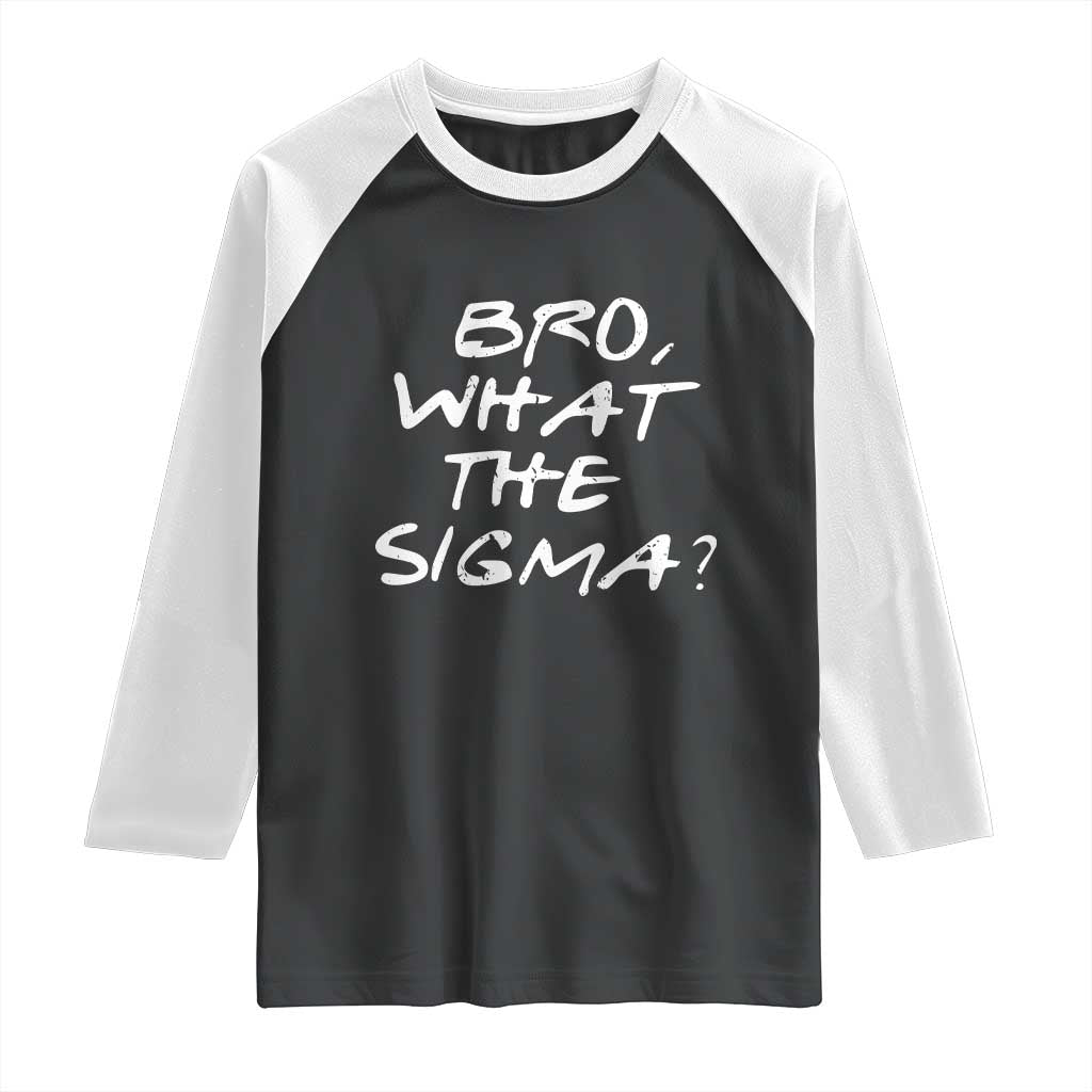 Funny Bro What The Sigma Raglan Shirt Meme Saying Quote TS11 Black White Print Your Wear