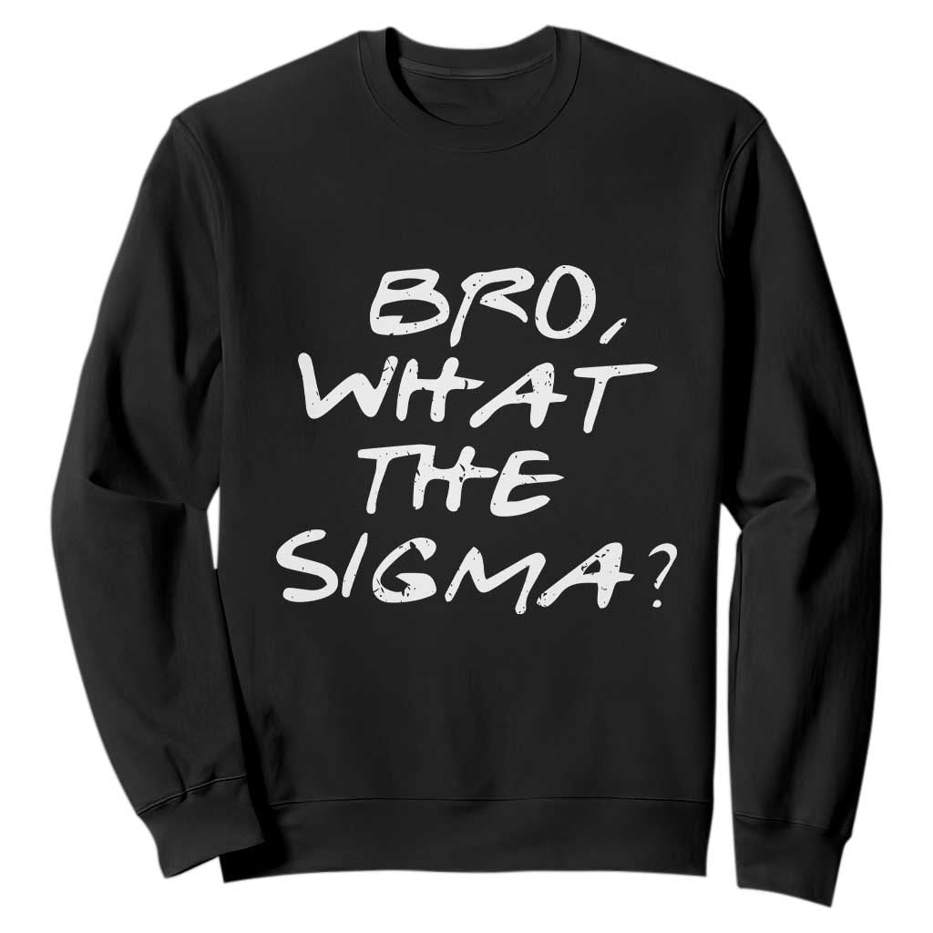 Funny Bro What The Sigma Sweatshirt Meme Saying Quote TS11 Black Print Your Wear