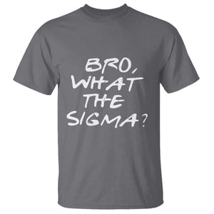 Funny Bro What The Sigma T Shirt Meme Saying Quote TS11 Charcoal Print Your Wear