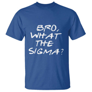 Funny Bro What The Sigma T Shirt Meme Saying Quote TS11 Royal Blue Print Your Wear