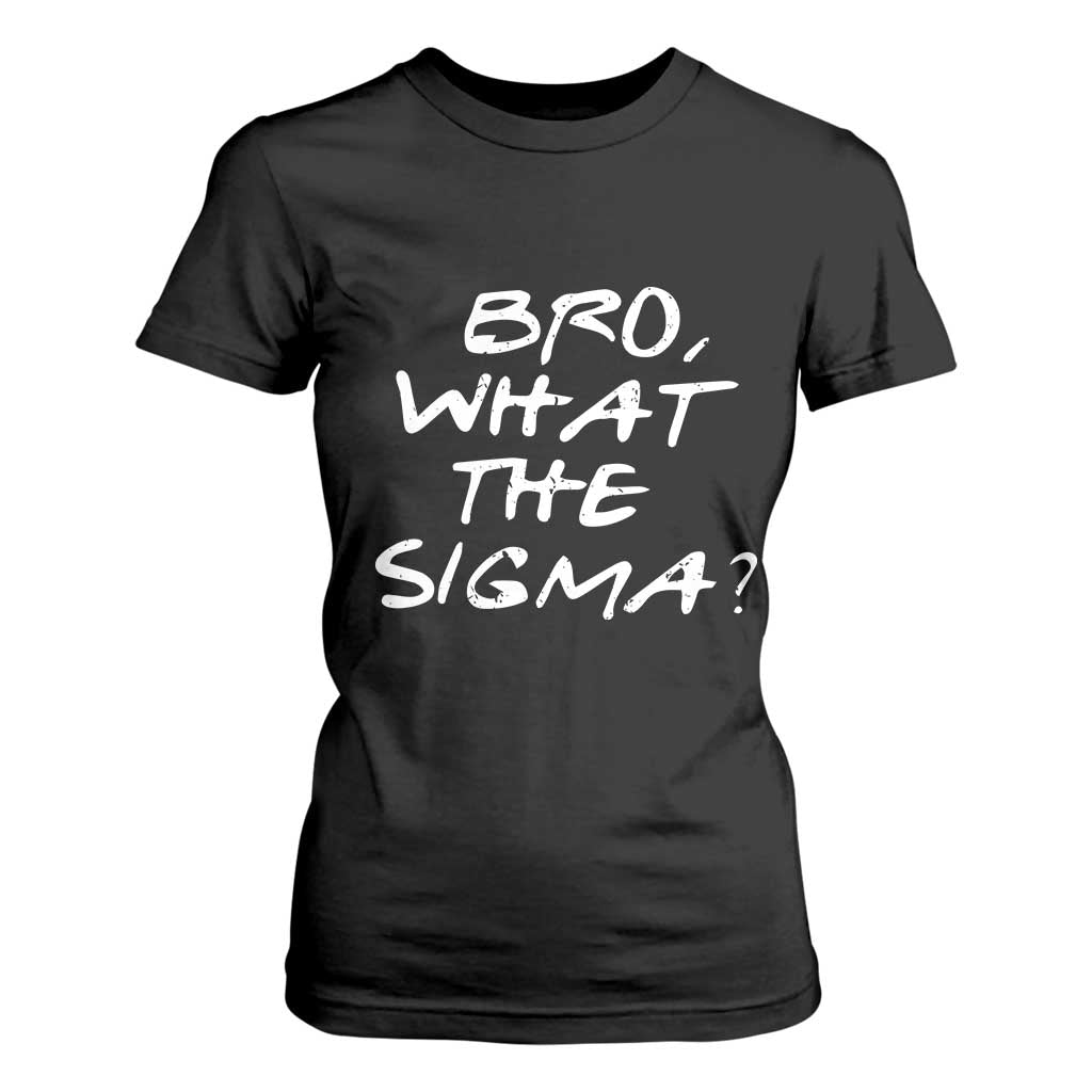 Funny Bro What The Sigma T Shirt For Women Meme Saying Quote TS11 Black Print Your Wear