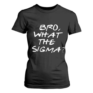 Funny Bro What The Sigma T Shirt For Women Meme Saying Quote TS11 Black Print Your Wear