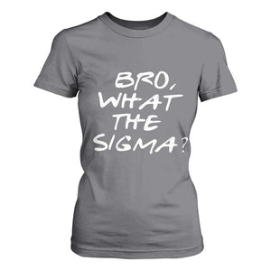 Funny Bro What The Sigma T Shirt For Women Meme Saying Quote TS11 Charcoal Print Your Wear