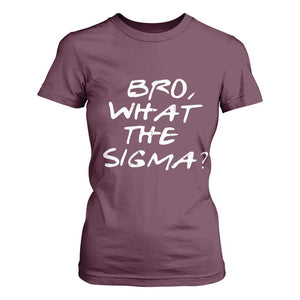 Funny Bro What The Sigma T Shirt For Women Meme Saying Quote TS11 Maroon Print Your Wear