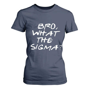 Funny Bro What The Sigma T Shirt For Women Meme Saying Quote TS11 Navy Print Your Wear