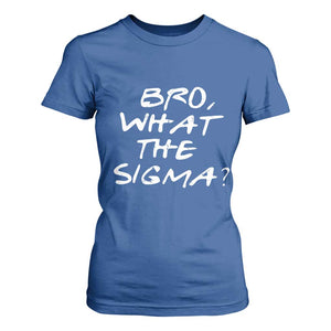 Funny Bro What The Sigma T Shirt For Women Meme Saying Quote TS11 Royal Blue Print Your Wear