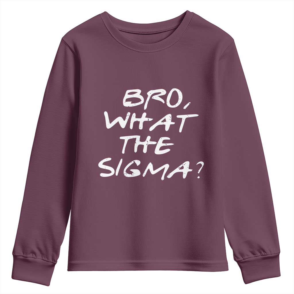 Funny Bro What The Sigma Youth Sweatshirt Meme Saying Quote TS11 Maroon Print Your Wear