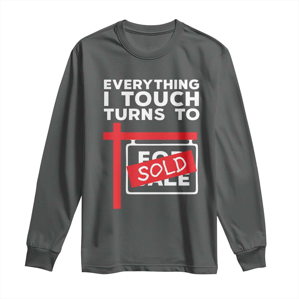 Funny Real Estate Long Sleeve Shirt Everything I Touch Turns To Sold TS11 Dark Heather Print Your Wear