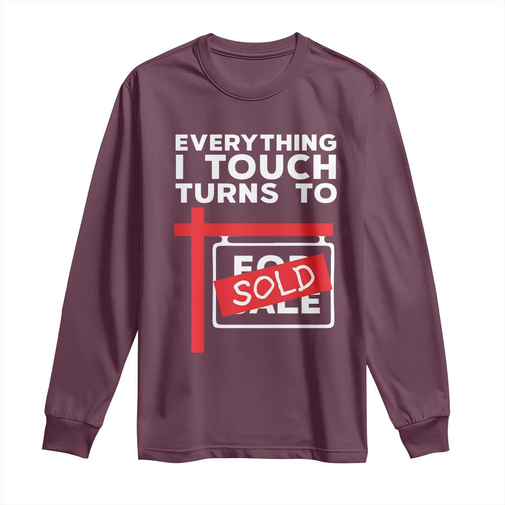 Funny Real Estate Long Sleeve Shirt Everything I Touch Turns To Sold TS11 Maroon Print Your Wear