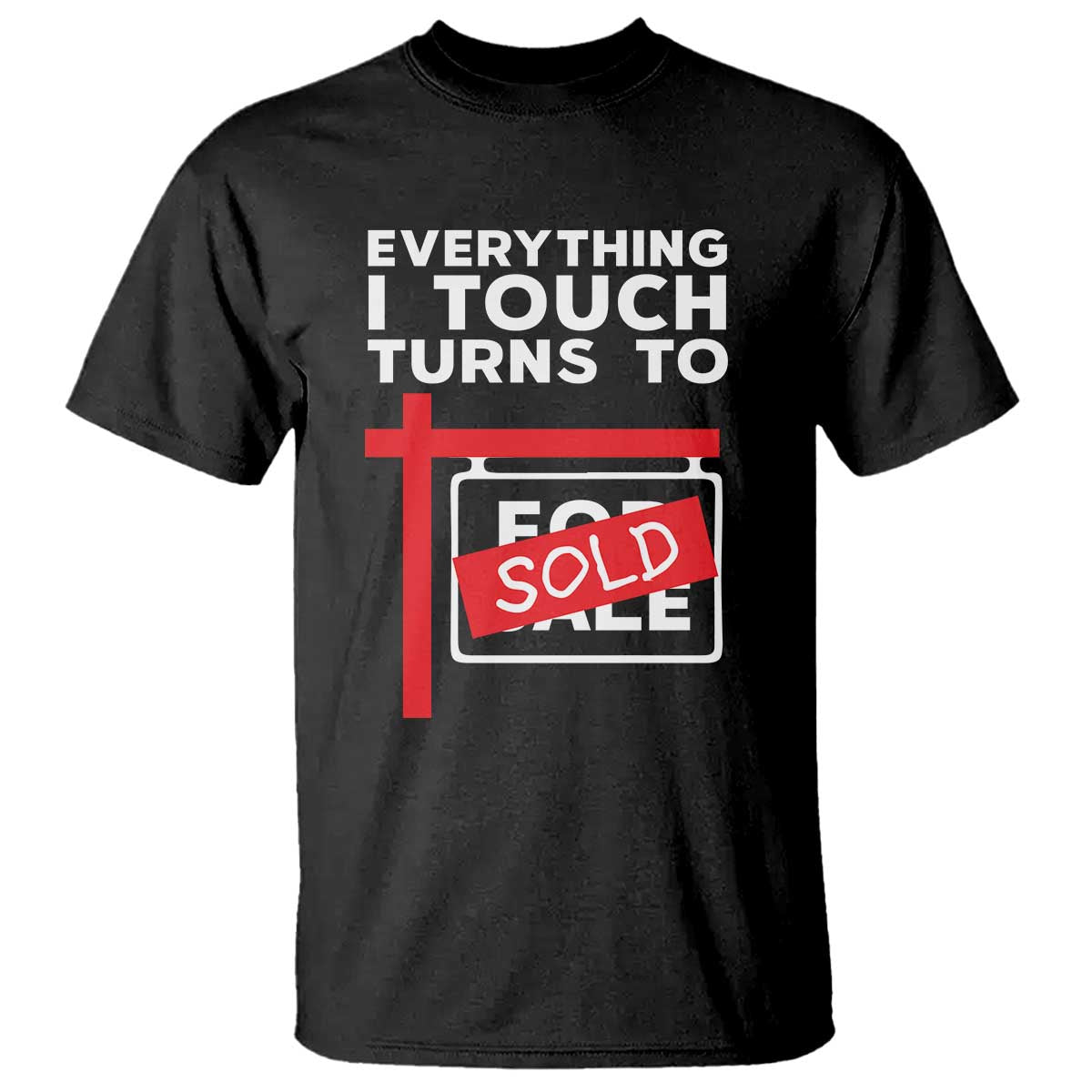 Funny Real Estate T Shirt Everything I Touch Turns To Sold TS11 Black Print Your Wear