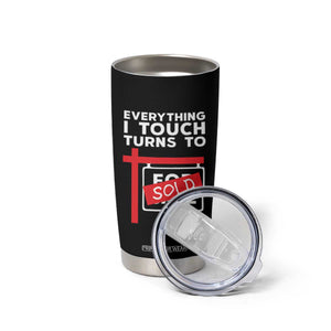 Funny Real Estate Tumbler Cup Everything I Touch Turns To Sold TS11 Print Your Wear