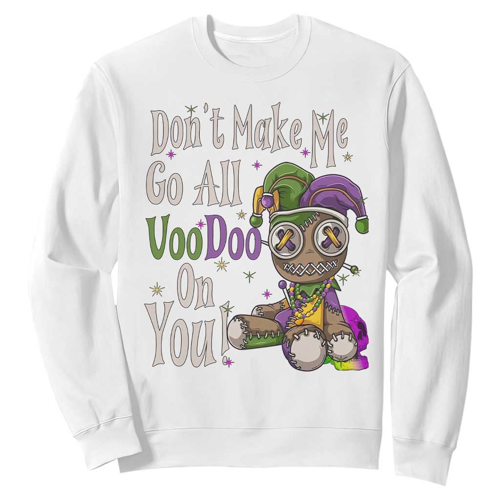 Funny Don't Make Me Go All Voodoo On You Sweatshirt Creepy Mardi Gras TS11 White Print Your Wear