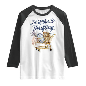 I Would Rather Be Thrifting Raglan Shirt Funny Shopping Quote Thrift Lover TS11 White Black Print Your Wear