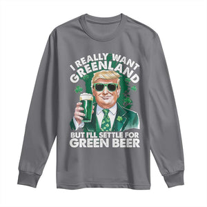 Funny Trump St Patrick's Day Long Sleeve Shirt I Really Want Greenland But I'll Settle For Green Beer TS11 Charcoal Print Your Wear