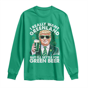 Funny Trump St Patrick's Day Long Sleeve Shirt I Really Want Greenland But I'll Settle For Green Beer TS11 Irish Green Print Your Wear