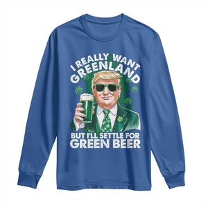 Funny Trump St Patrick's Day Long Sleeve Shirt I Really Want Greenland But I'll Settle For Green Beer TS11 Royal Blue Print Your Wear