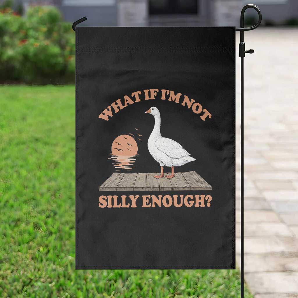What If I'm Not Silly Enough Funny Silly Goose Garden Flag TS11 Print Your Wear