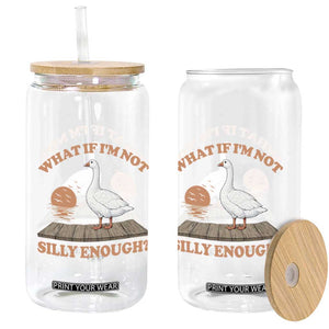 What If I'm Not Silly Enough Funny Silly Goose Glass Can TS11 Print Your Wear