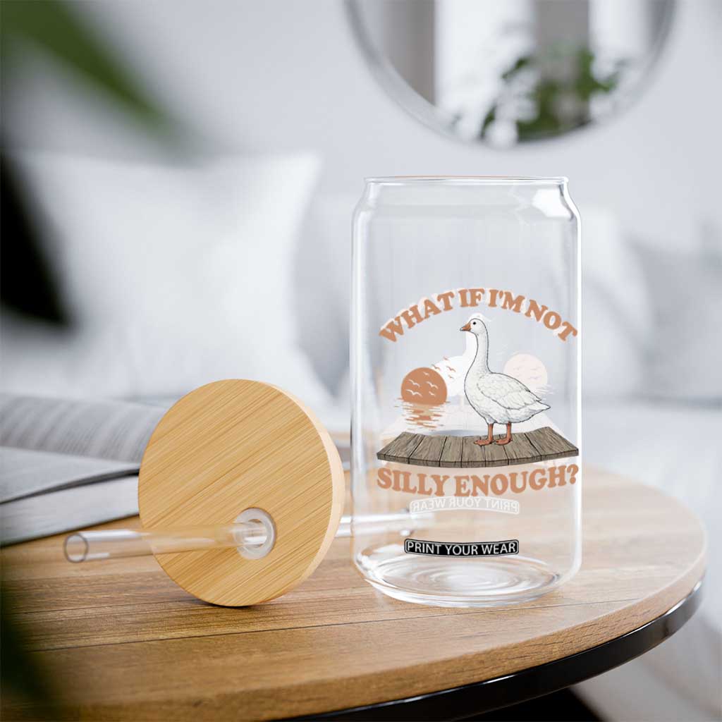 What If I'm Not Silly Enough Funny Silly Goose Glass Can TS11 Print Your Wear
