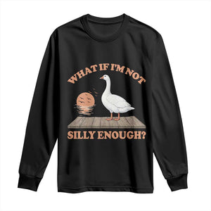 What If I'm Not Silly Enough Funny Silly Goose Long Sleeve Shirt TS11 Black Print Your Wear