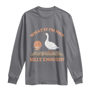 What If I'm Not Silly Enough Funny Silly Goose Long Sleeve Shirt TS11 Charcoal Print Your Wear