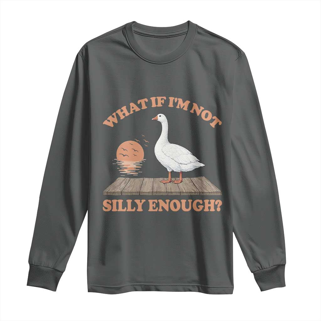 What If I'm Not Silly Enough Funny Silly Goose Long Sleeve Shirt TS11 Dark Heather Print Your Wear