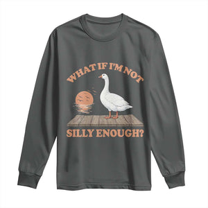 What If I'm Not Silly Enough Funny Silly Goose Long Sleeve Shirt TS11 Dark Heather Print Your Wear