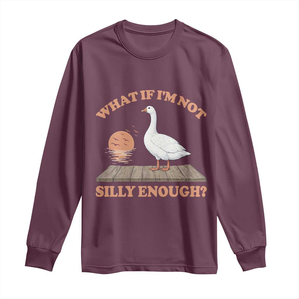 What If I'm Not Silly Enough Funny Silly Goose Long Sleeve Shirt TS11 Maroon Print Your Wear