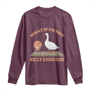 What If I'm Not Silly Enough Funny Silly Goose Long Sleeve Shirt TS11 Maroon Print Your Wear