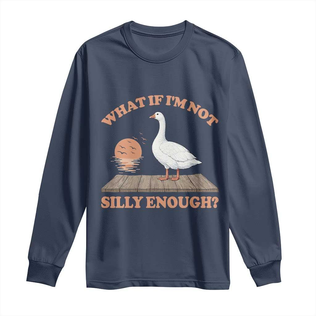 What If I'm Not Silly Enough Funny Silly Goose Long Sleeve Shirt TS11 Navy Print Your Wear