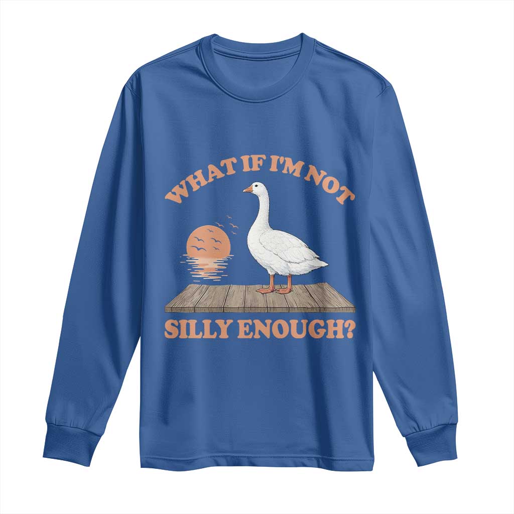 What If I'm Not Silly Enough Funny Silly Goose Long Sleeve Shirt TS11 Royal Blue Print Your Wear