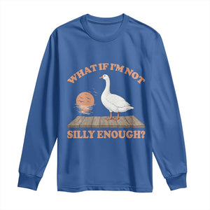 What If I'm Not Silly Enough Funny Silly Goose Long Sleeve Shirt TS11 Royal Blue Print Your Wear
