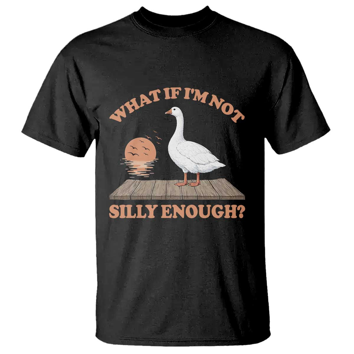 What If I'm Not Silly Enough Funny Silly Goose T Shirt TS11 Black Print Your Wear