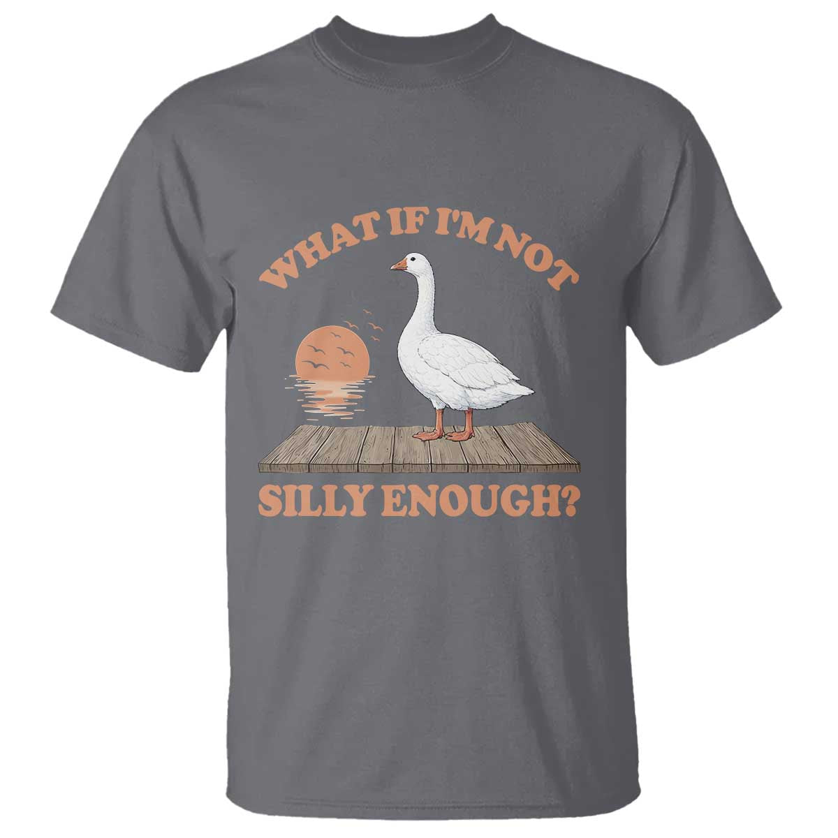 What If I'm Not Silly Enough Funny Silly Goose T Shirt TS11 Charcoal Print Your Wear