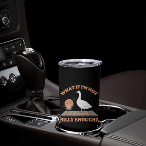 What If I'm Not Silly Enough Funny Silly Goose Tumbler Cup TS11 Print Your Wear