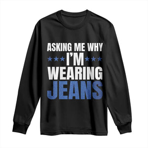 Denim Day Awareness Long Sleeve Shirt Asking Me Why I Am Wearing Jeans TS11 Black Print Your Wear